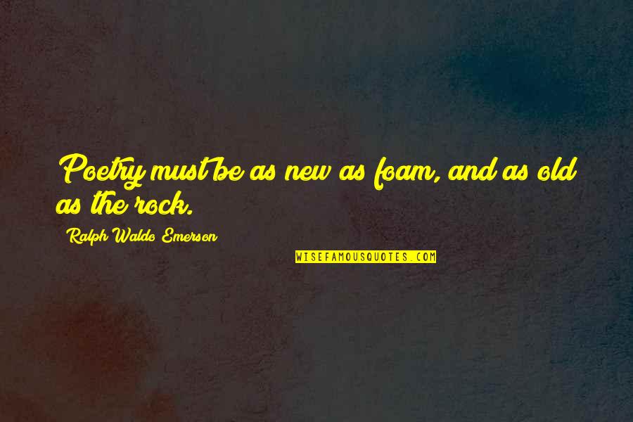 Spurned Quotes By Ralph Waldo Emerson: Poetry must be as new as foam, and