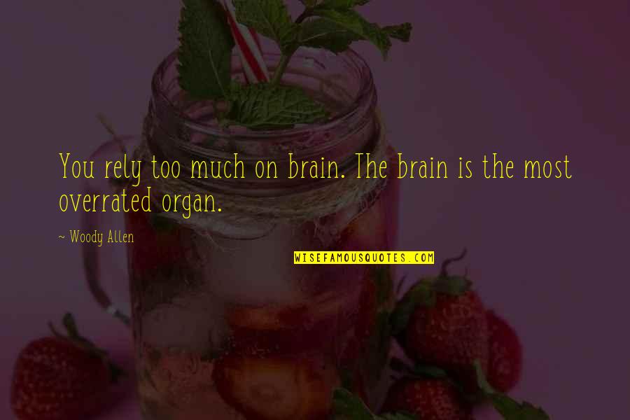 Spurned Quotes By Woody Allen: You rely too much on brain. The brain