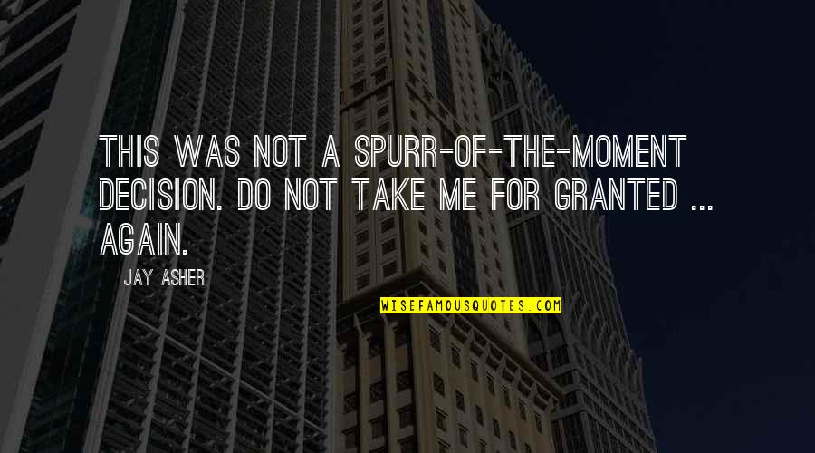 Spurr'd Quotes By Jay Asher: This was not a spurr-of-the-moment decision. Do not