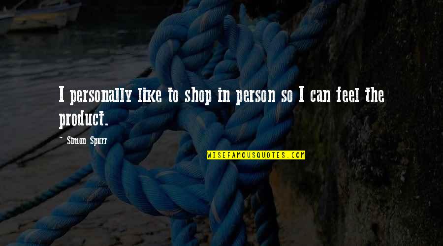 Spurr'd Quotes By Simon Spurr: I personally like to shop in person so