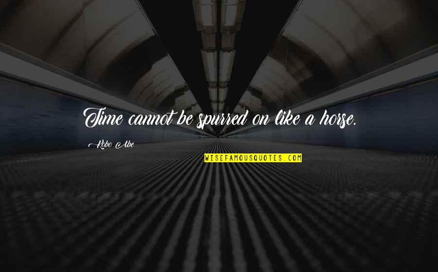 Spurred Quotes By Kobo Abe: Time cannot be spurred on like a horse. Spurred Quotes By Kobo Abe: Time cannot be spurred on like a horse.