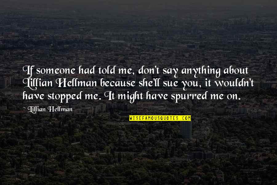 Spurred Quotes By Lillian Hellman: If someone had told me, don't say anything Spurred Quotes By Lillian Hellman: If someone had told me, don't say anything