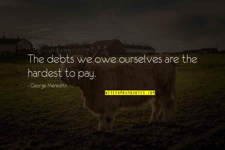 Spurrell Bluff Quotes By George Meredith: The debts we owe ourselves are the hardest Spurrell Bluff Quotes By George Meredith: The debts we owe ourselves are the hardest