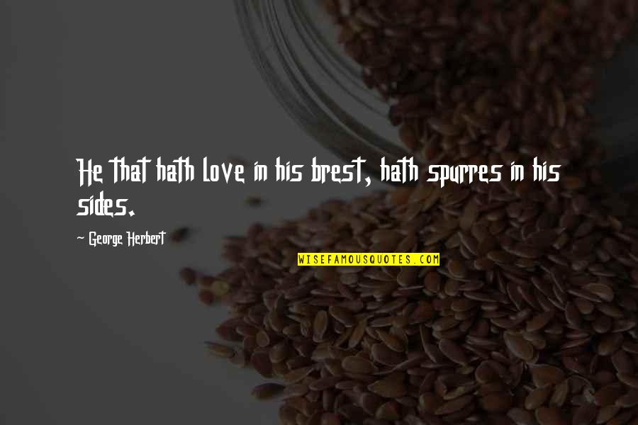 Spurres Quotes By George Herbert: He that hath love in his brest, hath