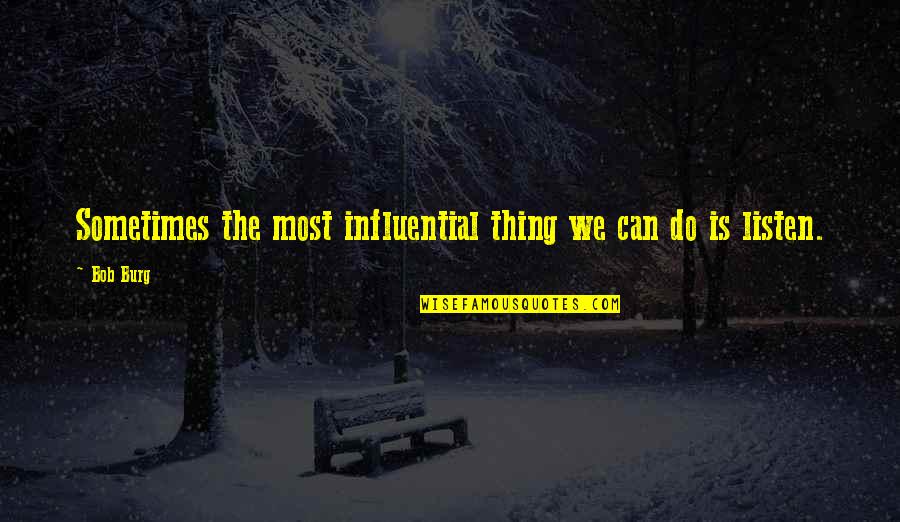 Spurring One Another On To Good Quotes By Bob Burg: Sometimes the most influential thing we can do