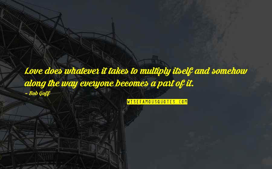 Spurring One Another On To Good Quotes By Bob Goff: Love does whatever it takes to multiply itself Spurring One Another On To Good Quotes By Bob Goff: Love does whatever it takes to multiply itself