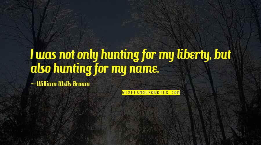 Spurs Schedule Quotes By William Wells Brown: I was not only hunting for my liberty,