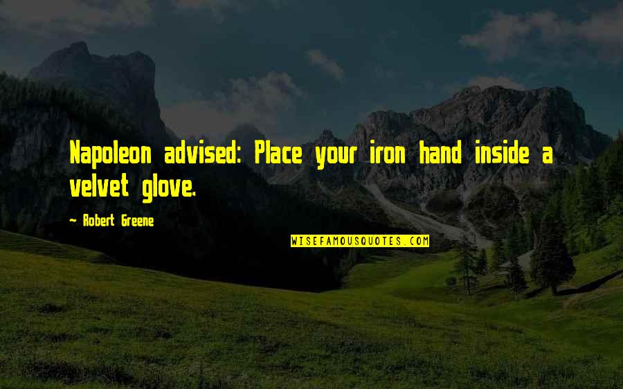 Spurt Quotes By Robert Greene: Napoleon advised: Place your iron hand inside a