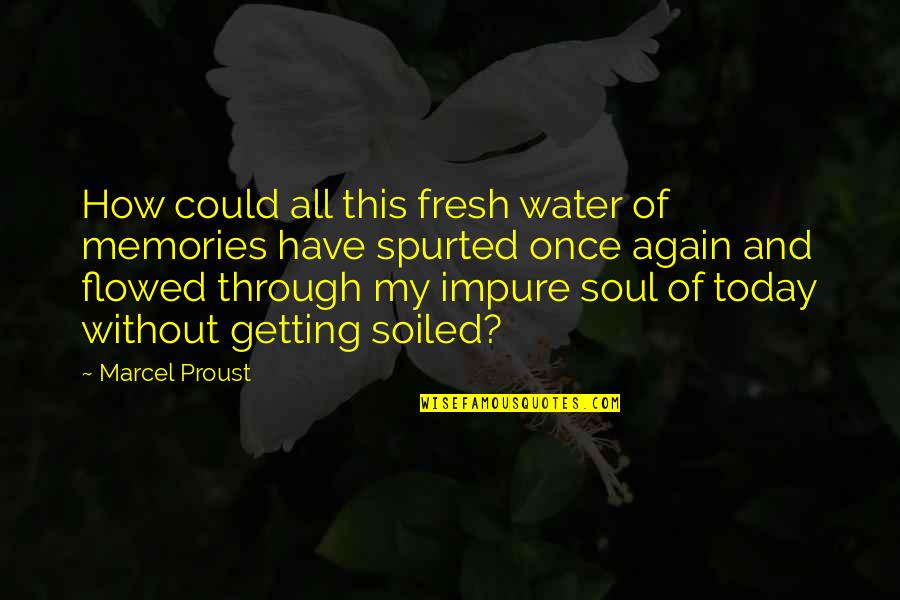 Spurted Quotes By Marcel Proust: How could all this fresh water of memories