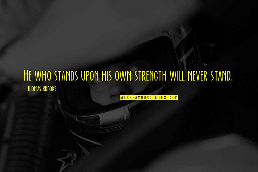 Spurting Cysts Quotes By Thomas Brooks: He who stands upon his own strength will