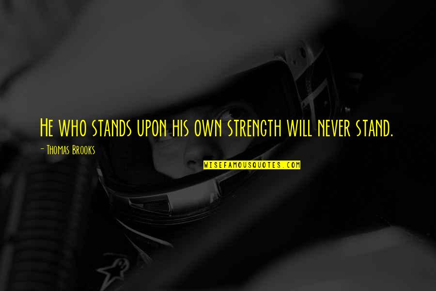 Spurting Cysts Quotes By Thomas Brooks: He who stands upon his own strength will Spurting Cysts Quotes By Thomas Brooks: He who stands upon his own strength will