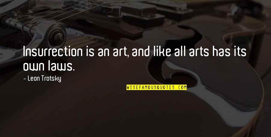 Spusa05iv2 Quotes By Leon Trotsky: Insurrection is an art, and like all arts Spusa05iv2 Quotes By Leon Trotsky: Insurrection is an art, and like all arts