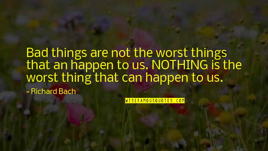 Spuse Quotes By Richard Bach: Bad things are not the worst things that