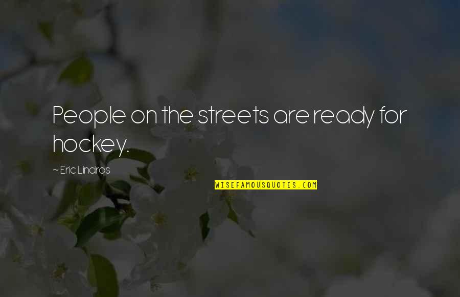 Spuses Quotes By Eric Lindros: People on the streets are ready for hockey. Spuses Quotes By Eric Lindros: People on the streets are ready for hockey.