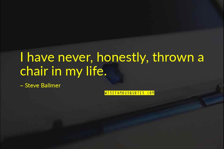 Spuses Quotes By Steve Ballmer: I have never, honestly, thrown a chair in