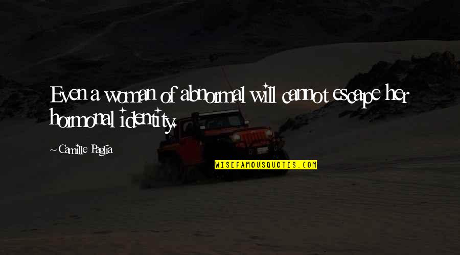 Spustili Quotes By Camille Paglia: Even a woman of abnormal will cannot escape Spustili Quotes By Camille Paglia: Even a woman of abnormal will cannot escape