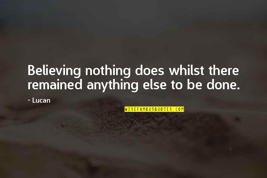 Spustili Quotes By Lucan: Believing nothing does whilst there remained anything else