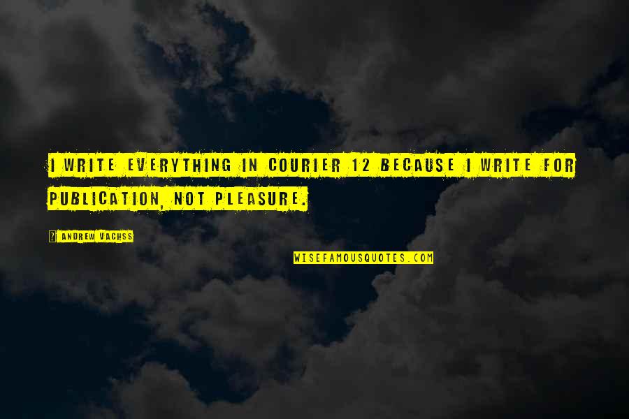 Spustit Quotes By Andrew Vachss: I write everything in Courier 12 because I