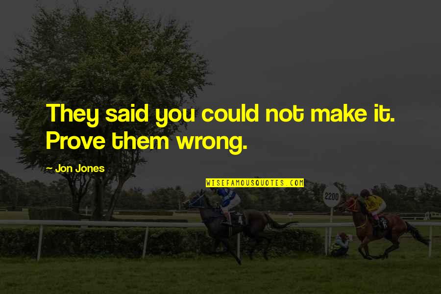 Sputility Quotes By Jon Jones: They said you could not make it. Prove