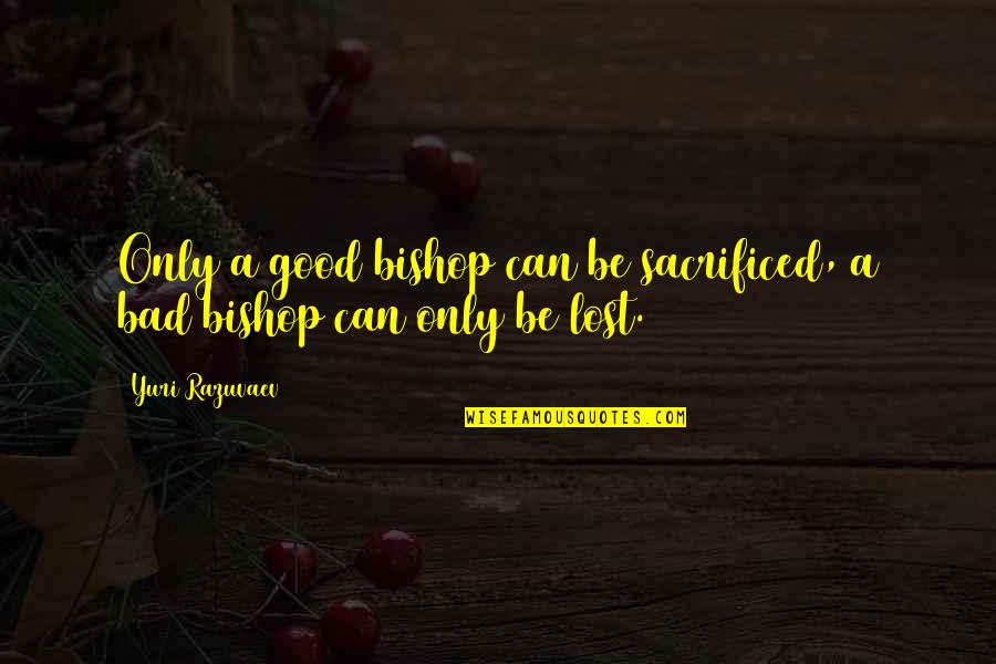 Sputility Quotes By Yuri Razuvaev: Only a good bishop can be sacrificed, a