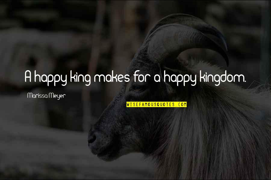Sputtered Films Quotes By Marissa Meyer: A happy king makes for a happy kingdom.