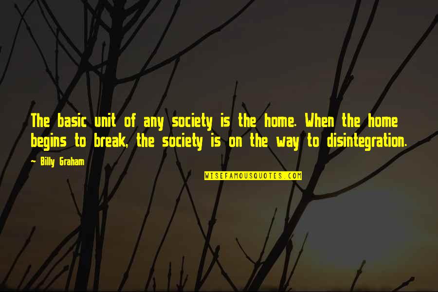 Sputters Quotes By Billy Graham: The basic unit of any society is the Sputters Quotes By Billy Graham: The basic unit of any society is the
