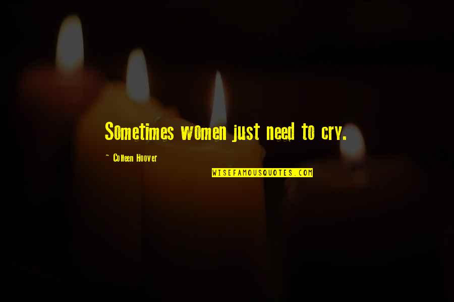 Sputters Quotes By Colleen Hoover: Sometimes women just need to cry. Sputters Quotes By Colleen Hoover: Sometimes women just need to cry.