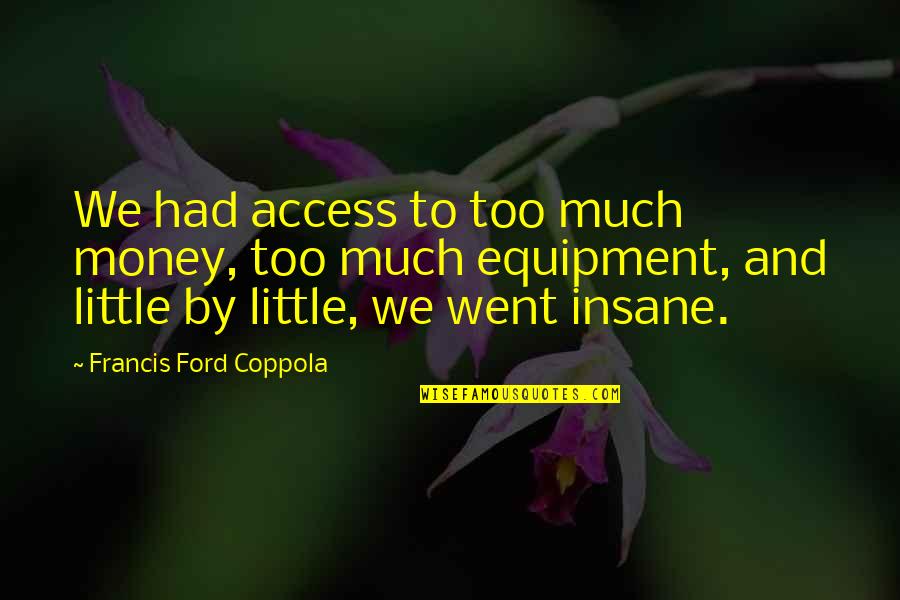 Sputters Quotes By Francis Ford Coppola: We had access to too much money, too Sputters Quotes By Francis Ford Coppola: We had access to too much money, too