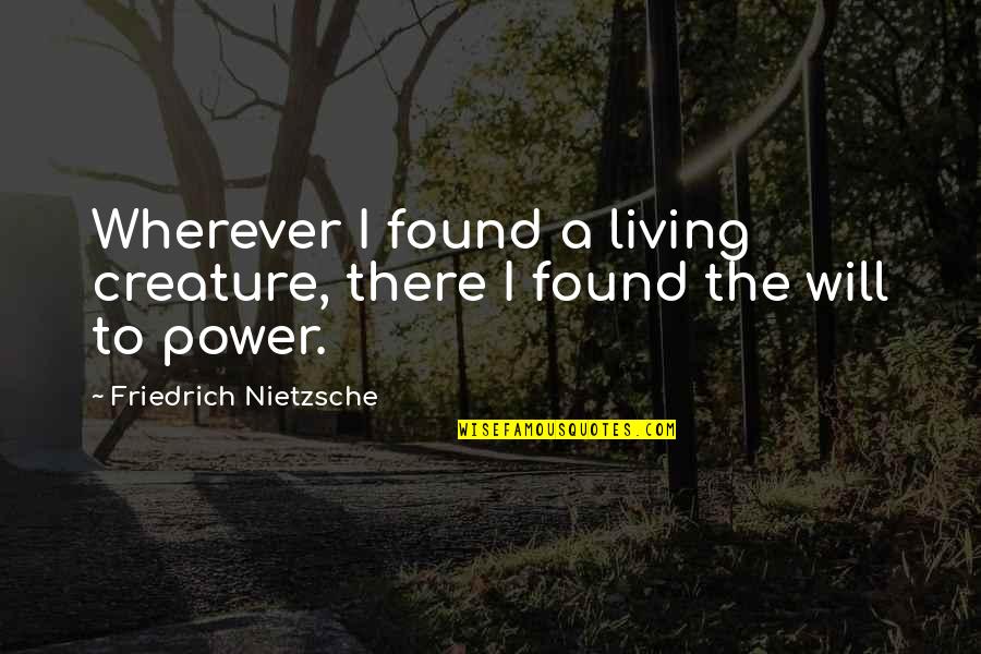 Sputters Quotes By Friedrich Nietzsche: Wherever I found a living creature, there I