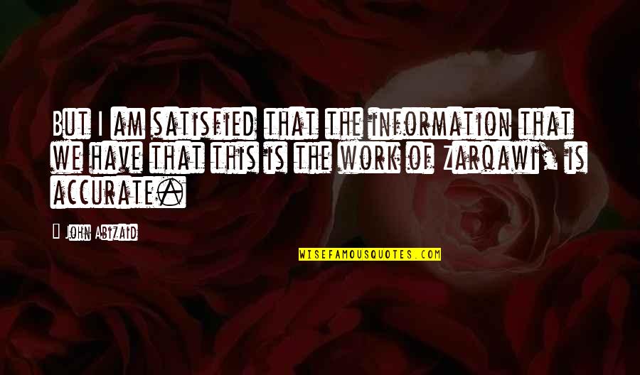 Sputters Quotes By John Abizaid: But I am satisfied that the information that Sputters Quotes By John Abizaid: But I am satisfied that the information that