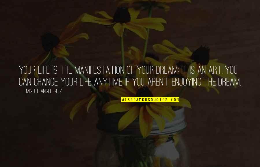 Sputters Quotes By Miguel Angel Ruiz: Your life is the manifestation of your dream; Sputters Quotes By Miguel Angel Ruiz: Your life is the manifestation of your dream;