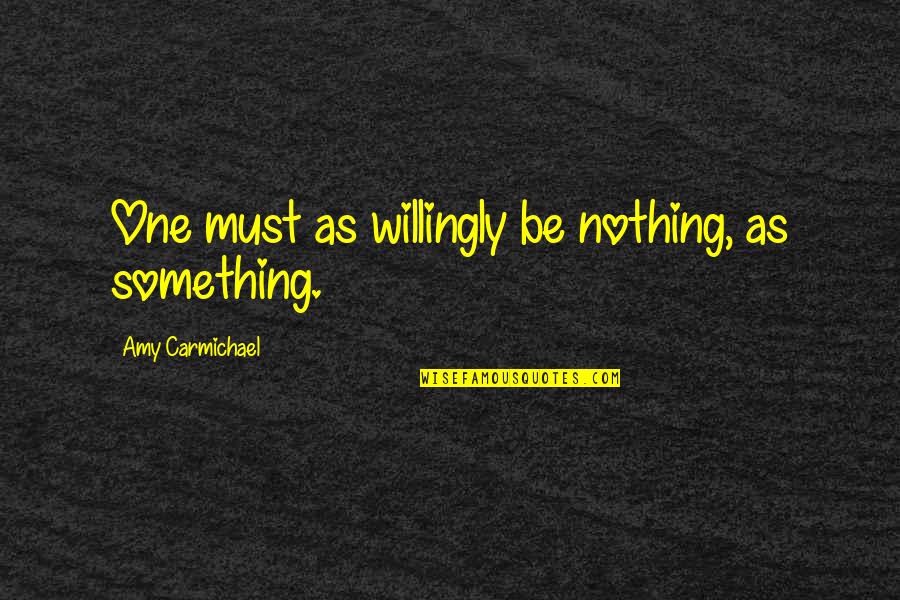 Spuzzum Quotes By Amy Carmichael: One must as willingly be nothing, as something.