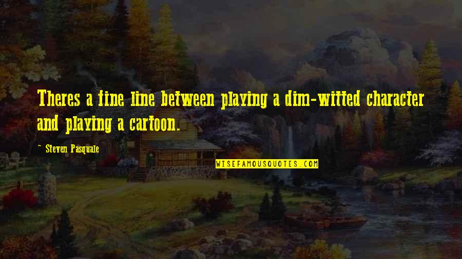 Spuzzum Quotes By Steven Pasquale: Theres a fine line between playing a dim-witted