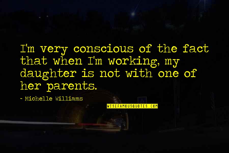 Spx Weekly Quotes By Michelle Williams: I'm very conscious of the fact that when Spx Weekly Quotes By Michelle Williams: I'm very conscious of the fact that when
