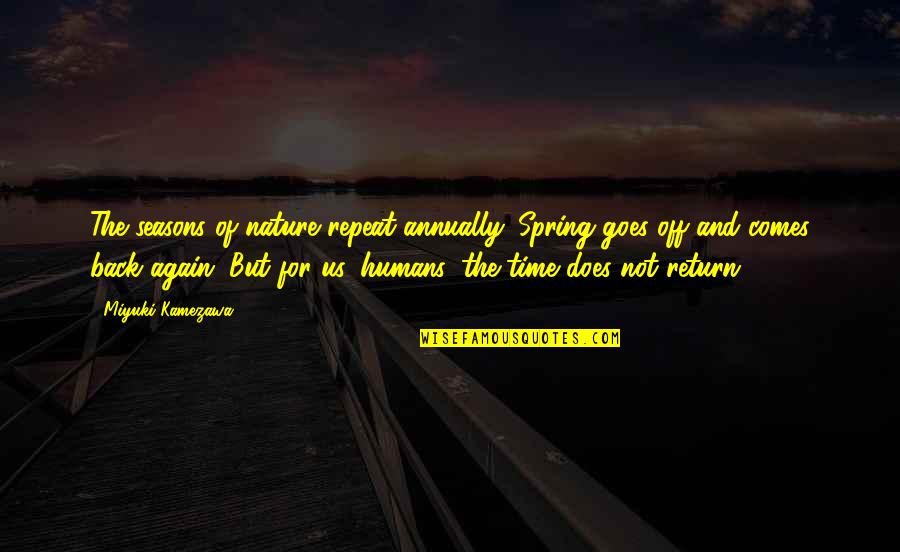 Spy Book Quotes By Miyuki Kamezawa: The seasons of nature repeat annually. Spring goes