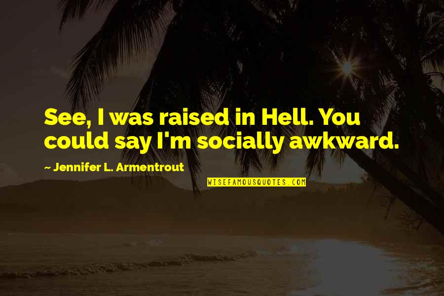 Spy Like Jobs Quotes By Jennifer L. Armentrout: See, I was raised in Hell. You could Spy Like Jobs Quotes By Jennifer L. Armentrout: See, I was raised in Hell. You could