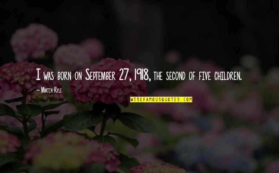 Spy Like Us Heart Quotes By Martin Ryle: I was born on September 27, 1918, the