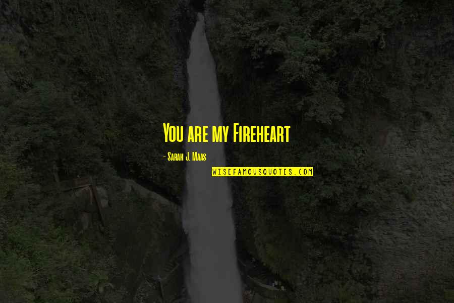 Spy Like Us Heart Quotes By Sarah J. Maas: You are my Fireheart Spy Like Us Heart Quotes By Sarah J. Maas: You are my Fireheart