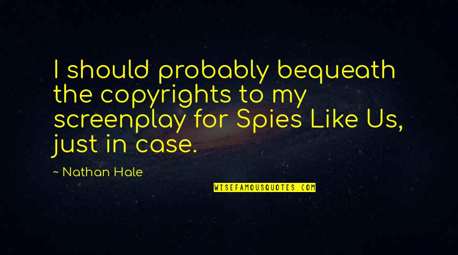 Spy Like Us Quotes By Nathan Hale: I should probably bequeath the copyrights to my