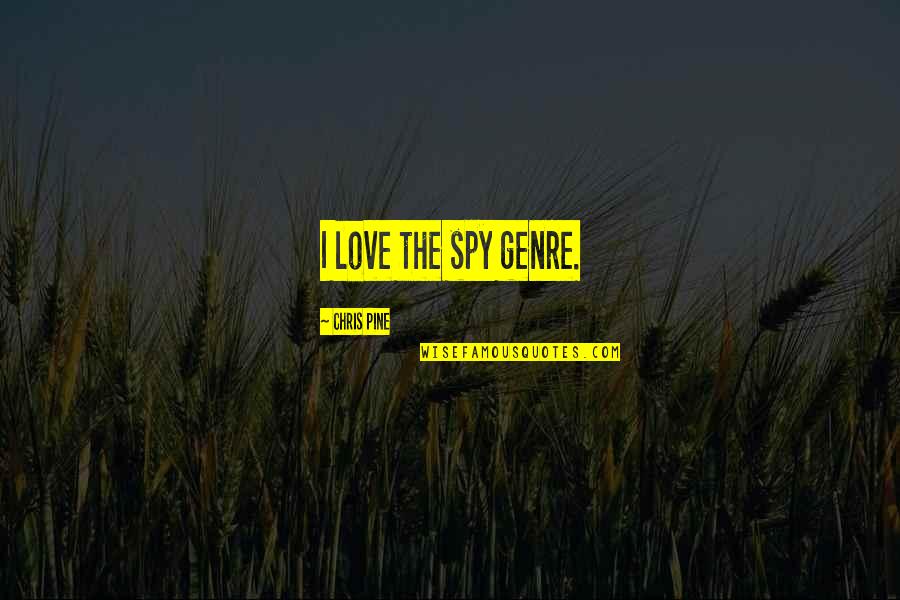 Spy Love Quotes By Chris Pine: I love the spy genre.