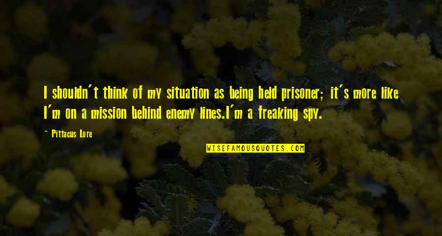 Spy Mission Quotes By Pittacus Lore: I shouldn't think of my situation as being
