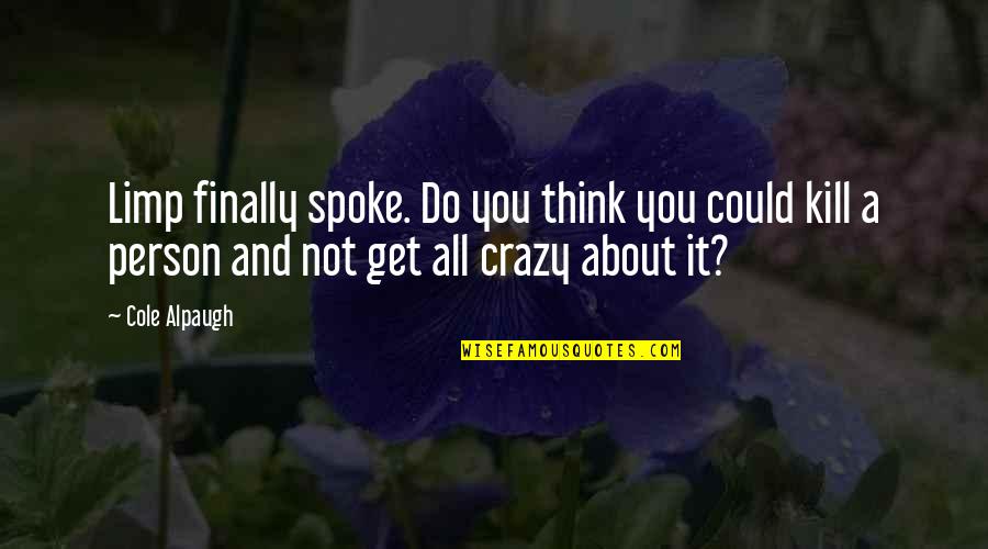 Spy Novel Quotes By Cole Alpaugh: Limp finally spoke. Do you think you could Spy Novel Quotes By Cole Alpaugh: Limp finally spoke. Do you think you could