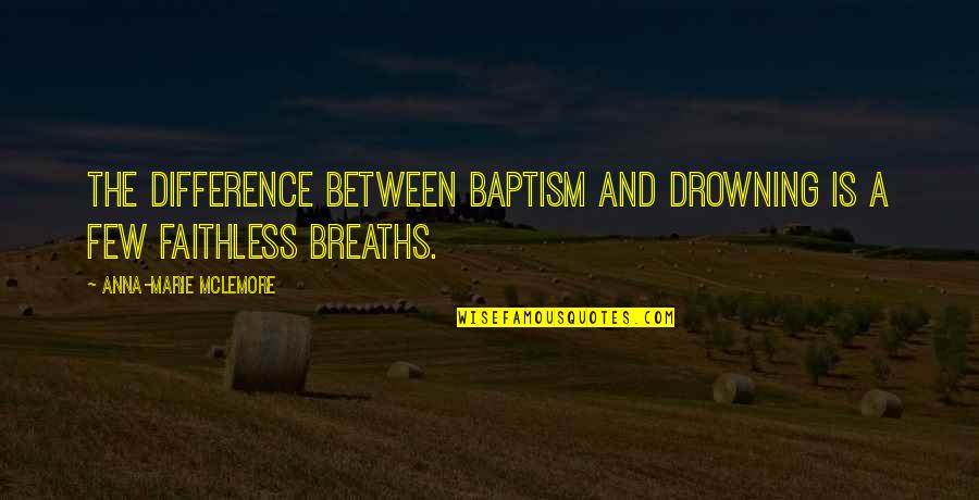 Spying Friends Quotes By Anna-Marie McLemore: The difference between baptism and drowning is a