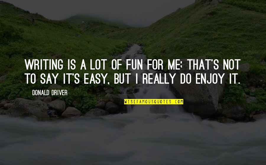 Spying Friends Quotes By Donald Driver: Writing is a lot of fun for me;