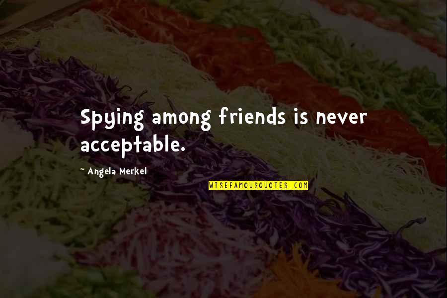 Spying On Friends Quotes By Angela Merkel: Spying among friends is never acceptable.