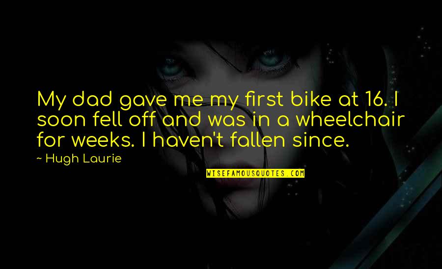 Spying On Friends Quotes By Hugh Laurie: My dad gave me my first bike at