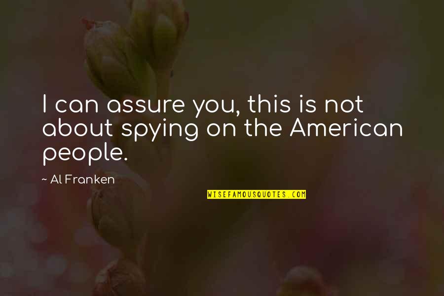 Spying On People Quotes By Al Franken: I can assure you, this is not about