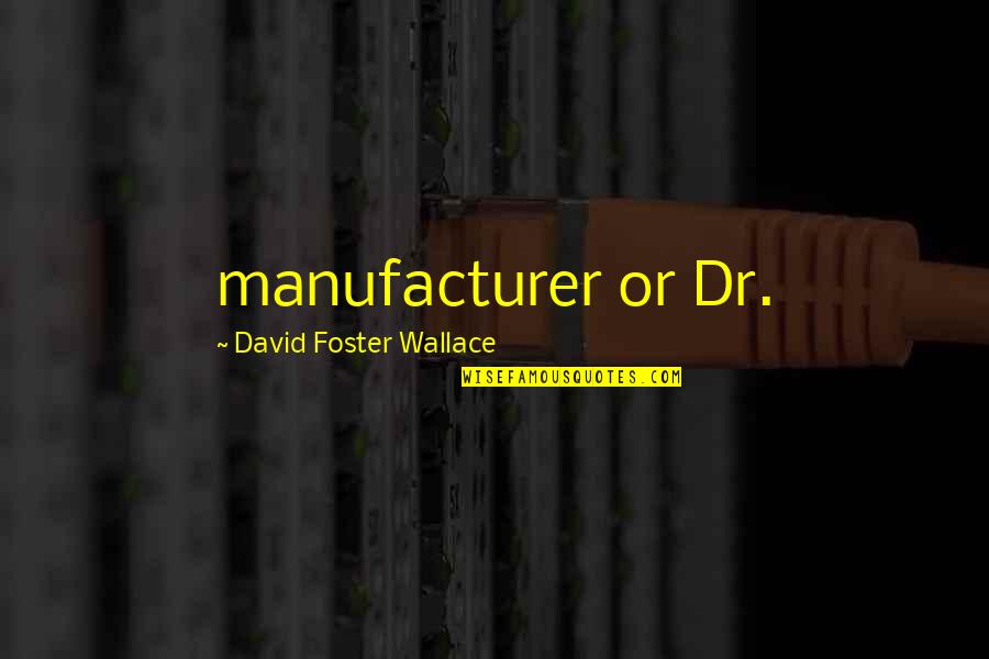 Spying On People Quotes By David Foster Wallace: manufacturer or Dr.