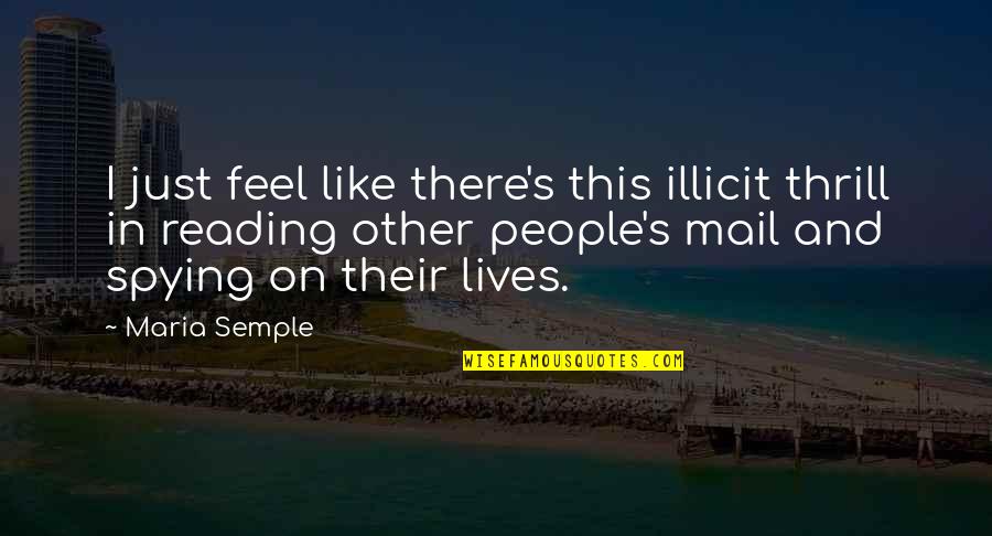 Spying On People Quotes By Maria Semple: I just feel like there's this illicit thrill