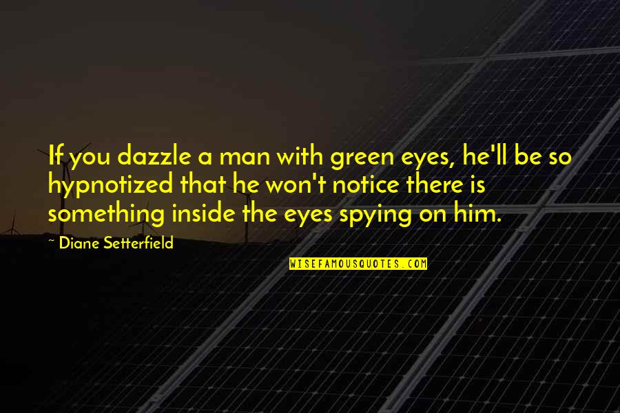 Spying On You Quotes By Diane Setterfield: If you dazzle a man with green eyes,